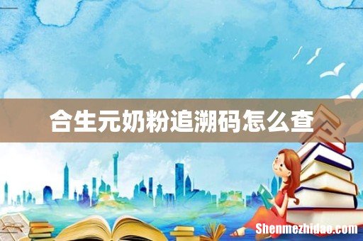 合生元奶粉追溯码怎么查