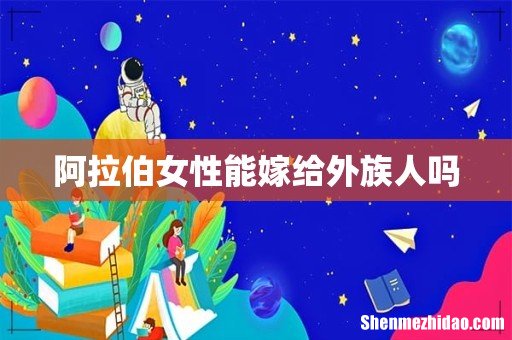 阿拉伯女性能嫁给外族人吗
