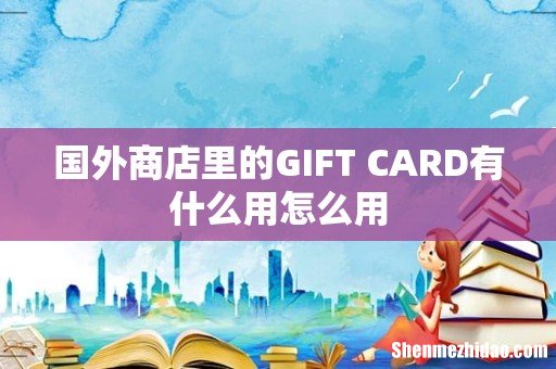 国外商店里的GIFT CARD有什么用怎么用