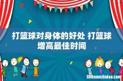 打篮球对身体的好处 打篮球增高最佳时间