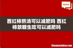 西红柿熬汤可以减肥吗 西红柿放糖生吃可以减肥吗