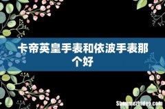 卡帝英皇手表和依波手表那个好