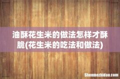 花生米的吃法和做法 油酥花生米的做法怎样才酥脆
