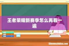 王者荣耀新赛季怎么再看一遍