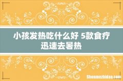 小孩发热吃什么好 5款食疗迅速去暑热