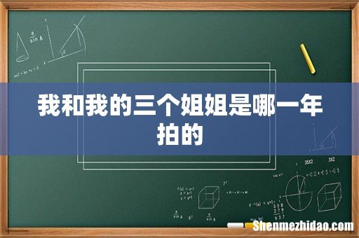 我和我的三个姐姐是哪一年拍的
