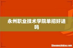 永州职业技术学院单招好进吗