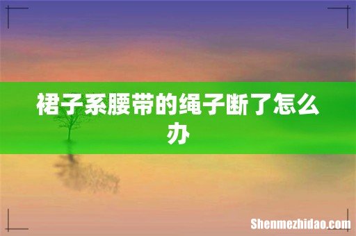 裙子系腰带的绳子断了怎么办