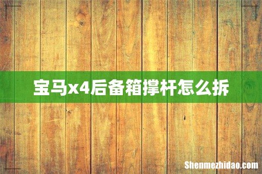 宝马x4后备箱撑杆怎么拆