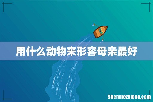 用什么动物来形容母亲最好