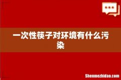 一次性筷子对环境有什么污染