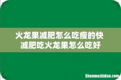 火龙果减肥怎么吃瘦的快 减肥吃火龙果怎么吃好