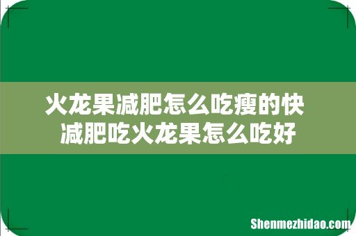 火龙果减肥怎么吃瘦的快 减肥吃火龙果怎么吃好