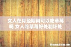 女人在月经期间可以吃草莓吗 女人吃草莓好处和坏处