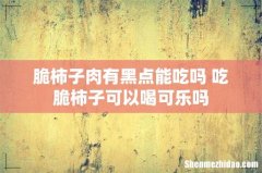 脆柿子肉有黑点能吃吗 吃脆柿子可以喝可乐吗