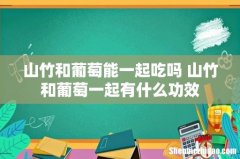 山竹和葡萄能一起吃吗 山竹和葡萄一起有什么功效