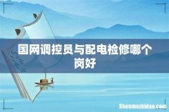 国网调控员与配电检修哪个岗好