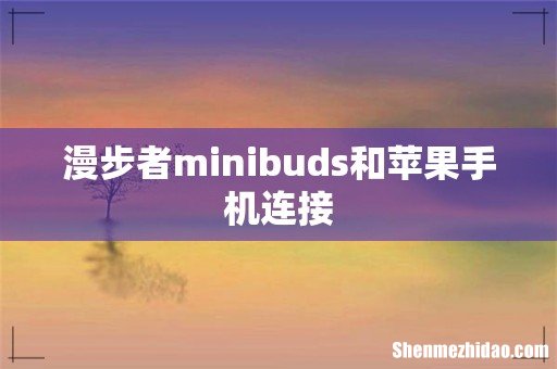 漫步者minibuds和苹果手机连接