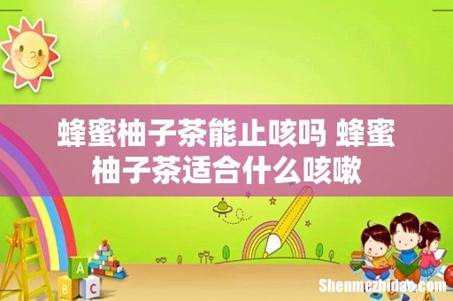 蜂蜜柚子茶能止咳吗 蜂蜜柚子茶适合什么咳嗽