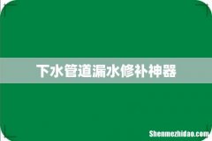 下水管道漏水修补神器