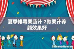夏季排毒果蔬汁 7款果汁养颜效果好