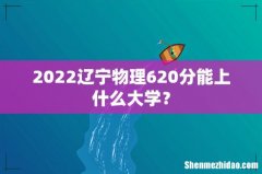 2022辽宁物理620分能上什么大学？