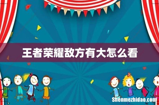 王者荣耀敌方有大怎么看