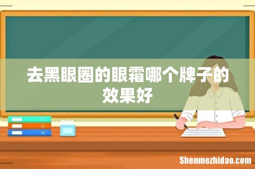 去黑眼圈的眼霜哪个牌子的效果好