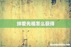 绊爱先祖怎么获得