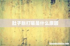肚子胀打嗝是什么原因