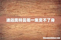 迪迦奥特曼哪一集变不了身