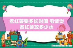 煮红薯要多长时间 电饭煲煮红薯放多少水