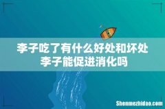 李子吃了有什么好处和坏处 李子能促进消化吗