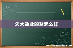 久大盐业的盐怎么样