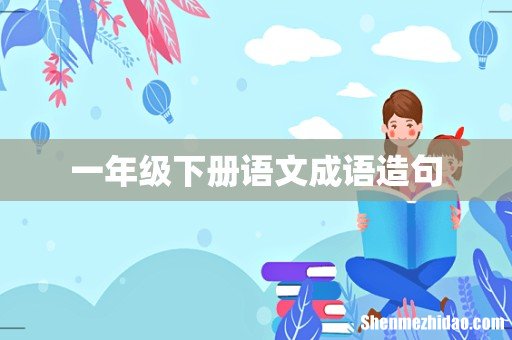 一年级下册语文成语造句