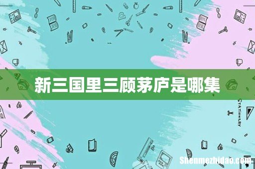新三国里三顾茅庐是哪集