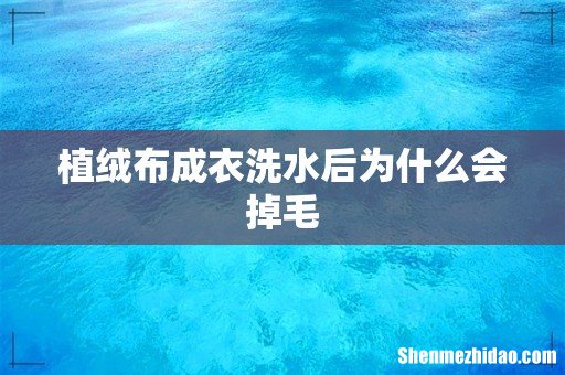 植绒布成衣洗水后为什么会掉毛