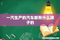 一汽生产的汽车都有什么牌子的
