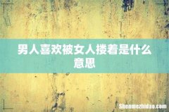 男人喜欢被女人搂着是什么意思