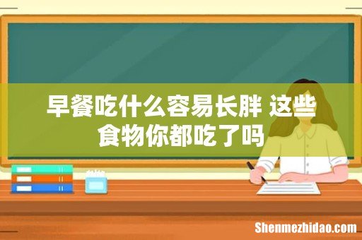 早餐吃什么容易长胖 这些食物你都吃了吗