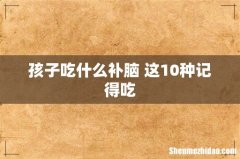孩子吃什么补脑 这10种记得吃