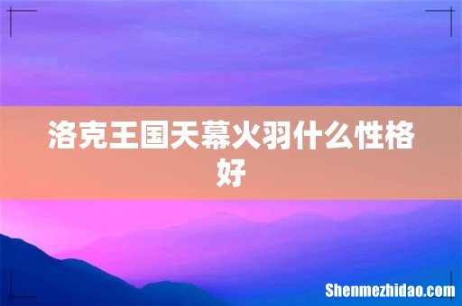 洛克王国天幕火羽什么性格好