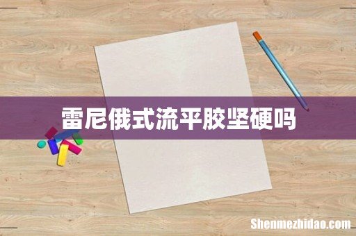 雷尼俄式流平胶坚硬吗