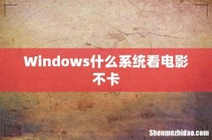 Windows什么系统看电影不卡