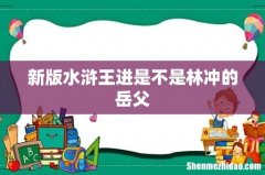 新版水浒王进是不是林冲的岳父