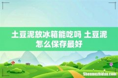 土豆泥放冰箱能吃吗 土豆泥怎么保存最好