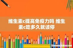 维生素c提高免疫力吗 维生素c吃多久就该停