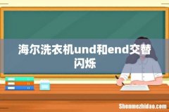 海尔洗衣机und和end交替闪烁