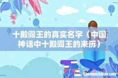 中国神话中十殿阎王的来历 十殿阎王的真实名字