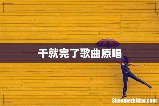 干就完了歌曲原唱